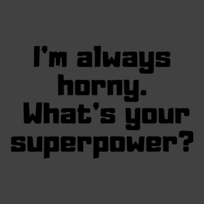 I'm Always Horny. What's Your Superpower Vintage T-shirt | Artistshot