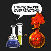 Chemistry You Are Overreacting Classic T-shirt | Artistshot