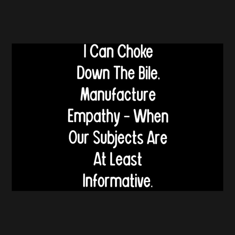 I Can Choke Down The Bile Manufacture Empathy When Our Subjects Are At Flannel Shirt | Artistshot