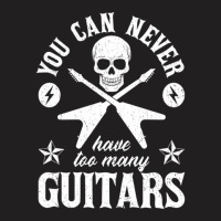 You Can Never Have Too Many Guitars 20 T-shirt | Artistshot