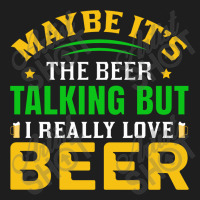 Maybe It S The Beer Talking Classic T-shirt | Artistshot