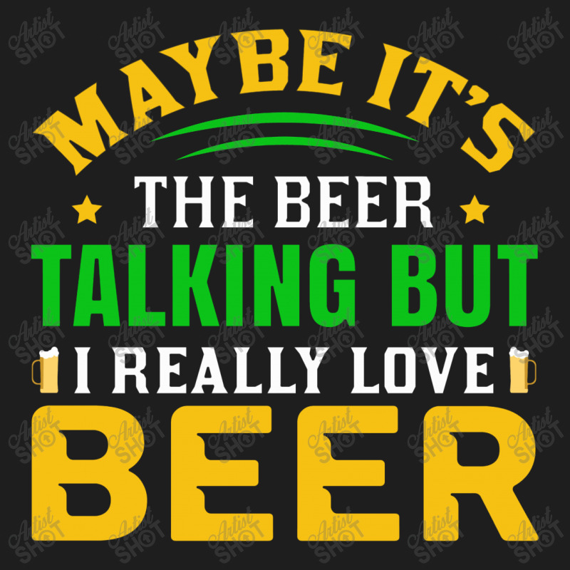 Maybe It S The Beer Talking Classic T-shirt | Artistshot