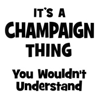 Champaign Thing You Wouldn't Understand T Shirt Maternity Scoop Neck T-shirt | Artistshot