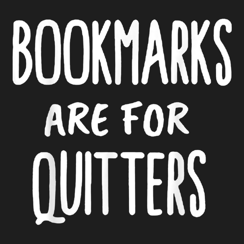 Bookmarks Are For Quitters  Book Lovers T Shirt Classic T-shirt by hyong5i4 | Artistshot