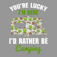 You're Lucky I'm Here I'd Rather Be Camping For Dark Women's V-neck T-shirt | Artistshot