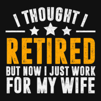 Trending Retired 2022,retirement Gift,now I Only Work For My Wife,men Graphic T-shirt | Artistshot