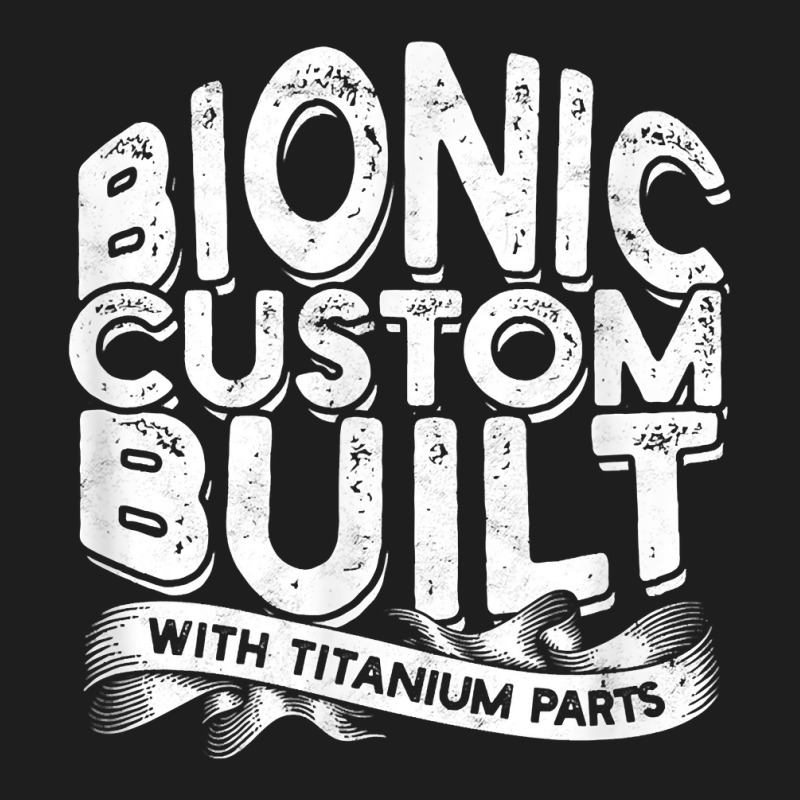 Bionic Custom Built With Titanium Parts   Knee Surgery T Shirt Classic T-shirt | Artistshot