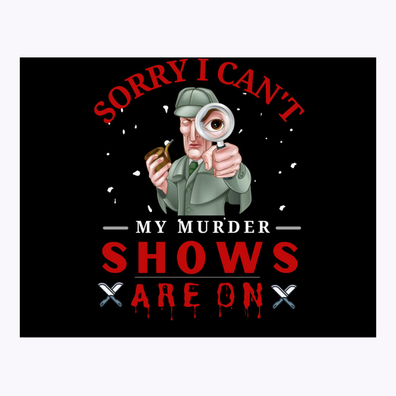 Sorry I Canx27t My Murder Shows Are On V2 Poster Quote Tank Top by ferrarperishc | Artistshot