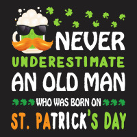 Patricks Day T  Shirt Never Underestimate An Old Man Who Was Born On S T-shirt | Artistshot