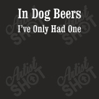 Beer In Dog Beers I've Only Had One Ladies Fitted T-shirt | Artistshot