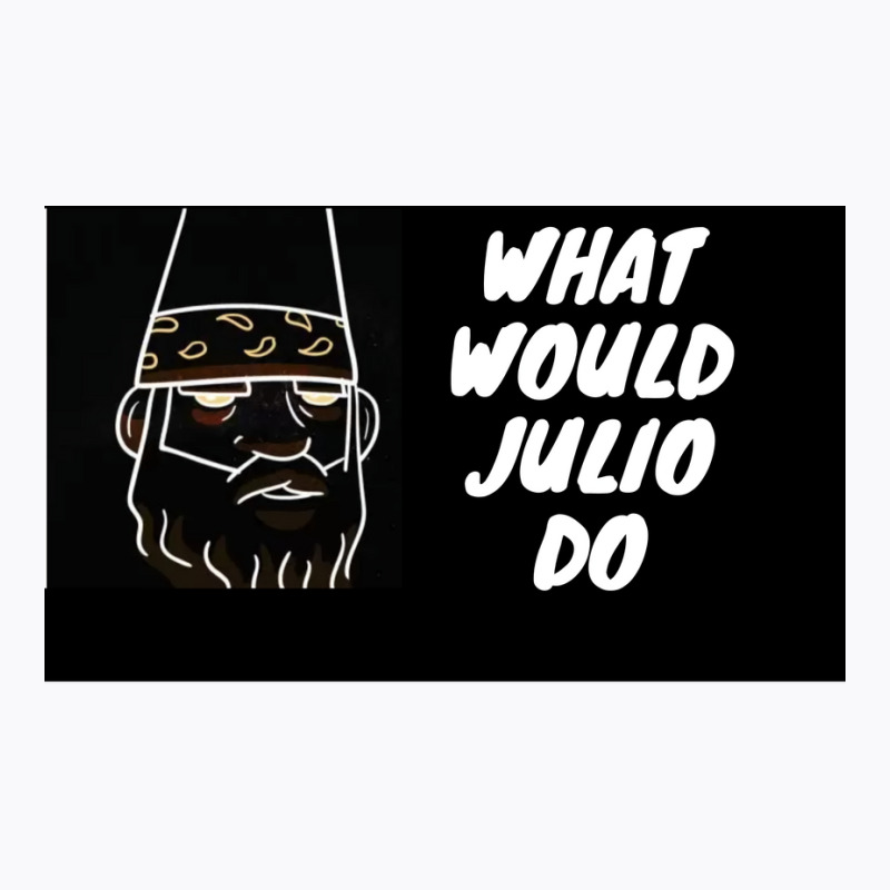 What Would Julio Do Poster Yellow T-Shirt by ferrarperishc | Artistshot