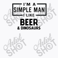 I'm A Simple Man I Like Beer And Dinosaur T-shirt | Artistshot