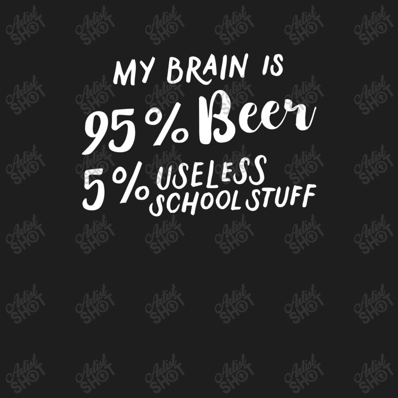 My Brain Is 95% Beer 5% Useless School Stuff Classic T-shirt by hoainv | Artistshot