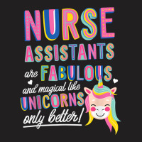 Nurses Assistants Are Fabulous Magical Like Unicorns Aide T Shirt T-shirt | Artistshot