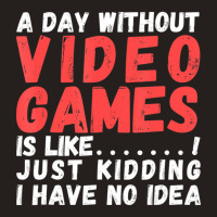 Hot Trend A Day Without Video Games Is Like, Video Gamer's Life Gaming Tank Top | Artistshot