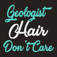 Geologist Hair Don't Care Tfor Geologists Tank Top | Artistshot