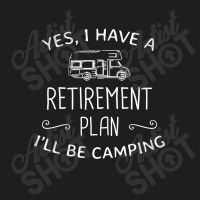 Yes I Have A Retirement Plan I'll Be Camping Classic T-shirt | Artistshot