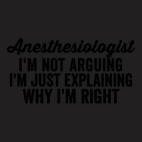 Anesthesiologist I'm Not Arguing I'm Just Explaining Why I'm Right T-shirt | Artistshot