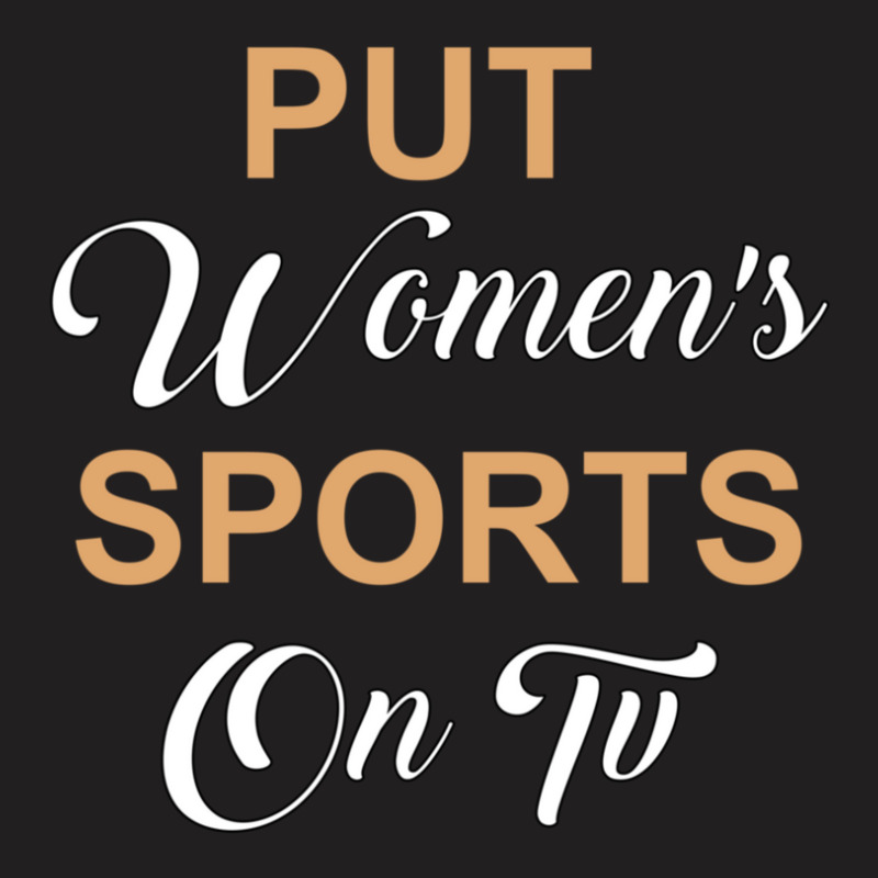 Put Women's Sports On Tv T-shirt | Artistshot