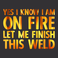 Trending Welding Yes I Know I Am On Fire Welder Vintage Hoodie | Artistshot