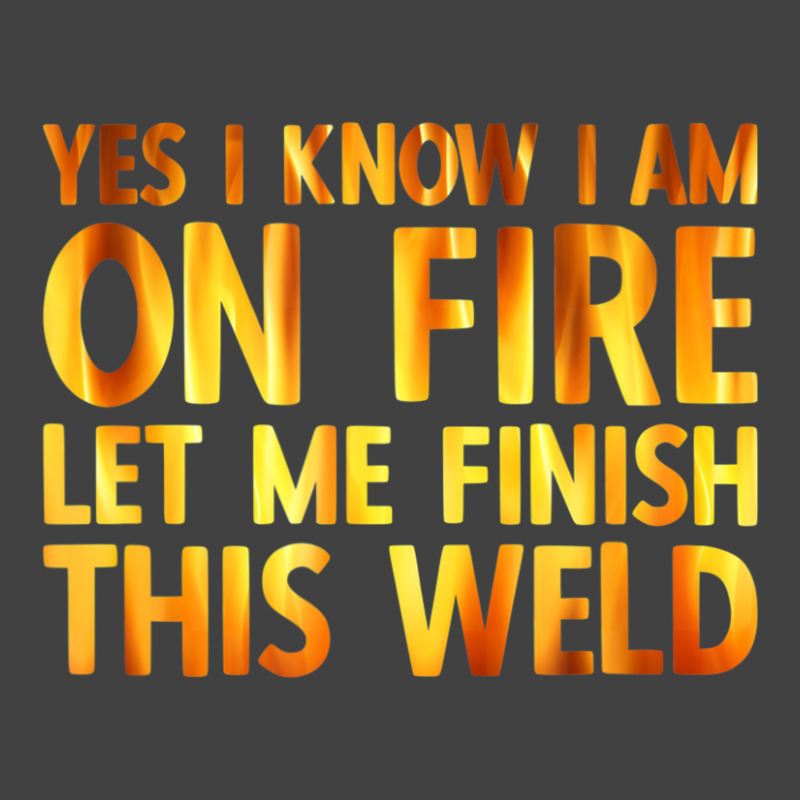 Trending Welding Yes I Know I Am On Fire Welder Vintage T-Shirt by fenderbendable | Artistshot