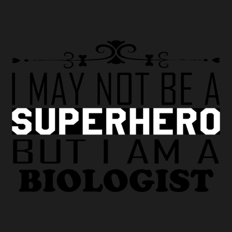 I May Not Be A Superhero But I Am A Biologist Classic T-shirt by AnthonyNone | Artistshot