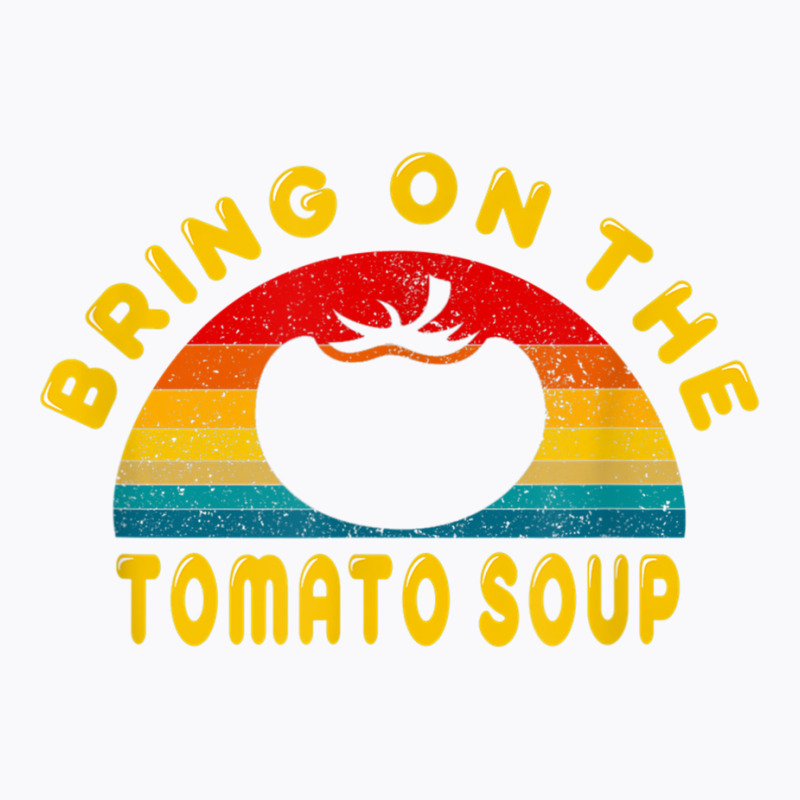 Bring On The Tomato Soup Vintage Retro Tee Gift T Shirt T-shirt | Artistshot