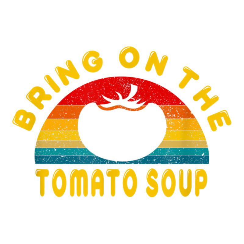 Bring On The Tomato Soup Vintage Retro Tee Gift T Shirt Unisex Hoodie | Artistshot