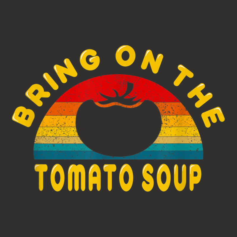 Bring On The Tomato Soup Vintage Retro Tee Gift T Shirt Champion Hoodie | Artistshot