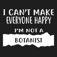 I Can't Make Everyone Happy I'm Not A Botanist Classic T-shirt | Artistshot