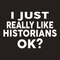 I Just Really Like Historians Ok  For Historians Tank Top | Artistshot