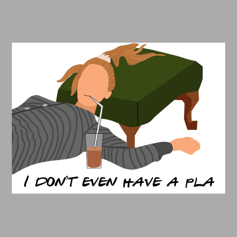 I Donx27t Even Have A Pla Poster Humor (1) T-Shirt by nanzolveyt | Artistshot