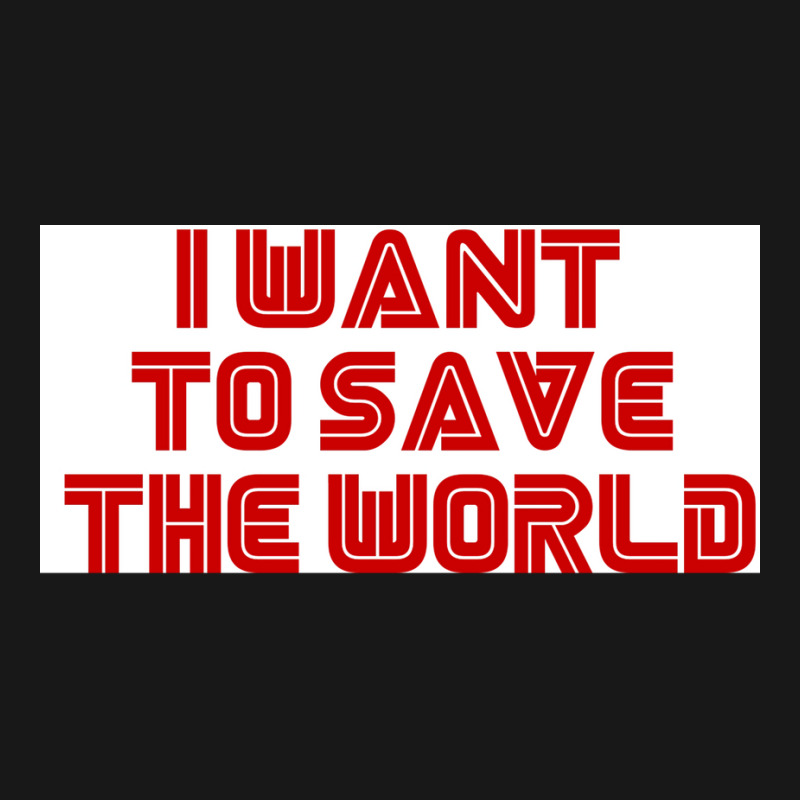 I Want To Save The World Poster Humor (1) Flannel Shirt by nanzolveyt | Artistshot