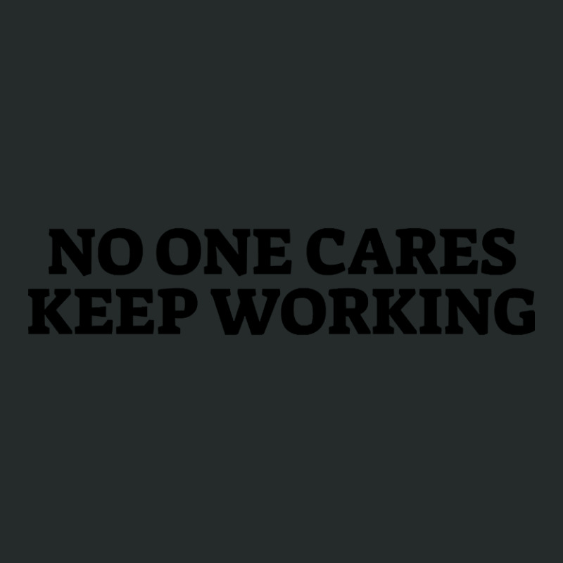 No One Cares Keep Working Women's Triblend Scoop T-shirt by saddestrent378 | Artistshot