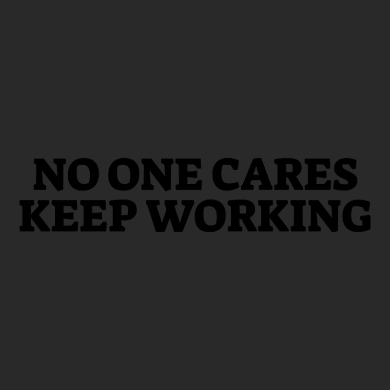 No One Cares Keep Working Toddler T-shirt by saddestrent378 | Artistshot