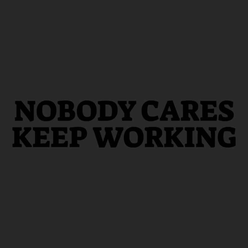 Nobody Cares Keep Working-baqwt Toddler T-shirt by saddestrent378 | Artistshot