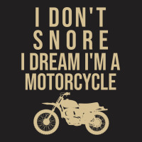 I Don't Snore I Dream I Am A Motorcycle T-shirt | Artistshot