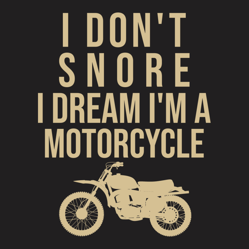 I Don't Snore I Dream I Am A Motorcycle T-shirt | Artistshot