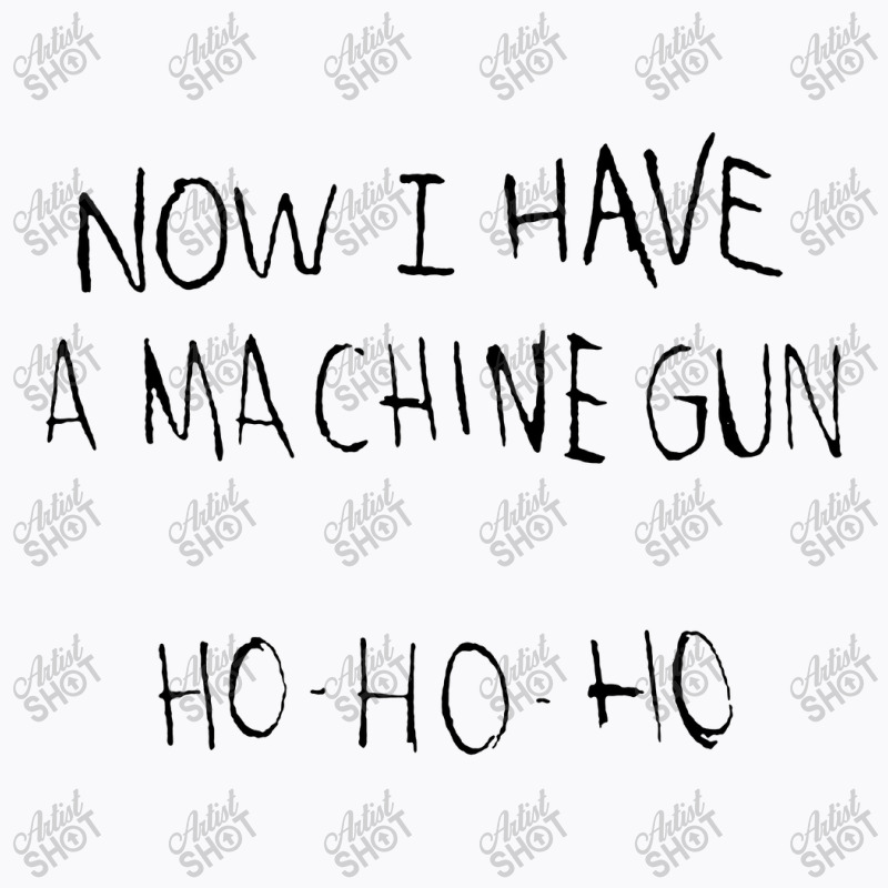 Now I Have A Machine Gun T-shirt | Artistshot