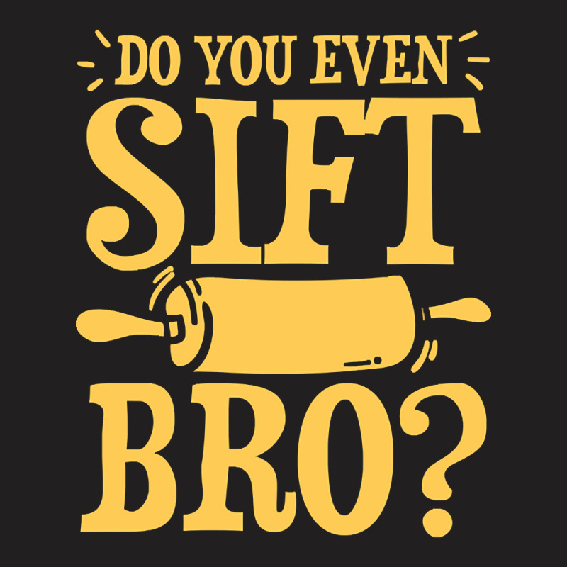 Do You Even Sift Bro - Baking-w2hg3 T-shirt | Artistshot