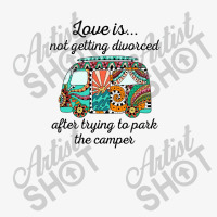 Love Is Not Getting Divorced After Trying To Park The Camper Ladies Fitted T-shirt | Artistshot