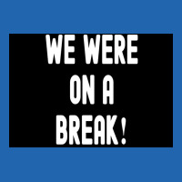 We Were On A Break Poster Boy 1 Pocket T-shirt | Artistshot