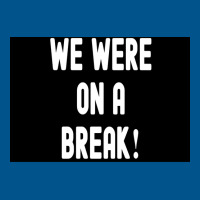 We Were On A Break Poster Boy 1 Classic T-shirt | Artistshot