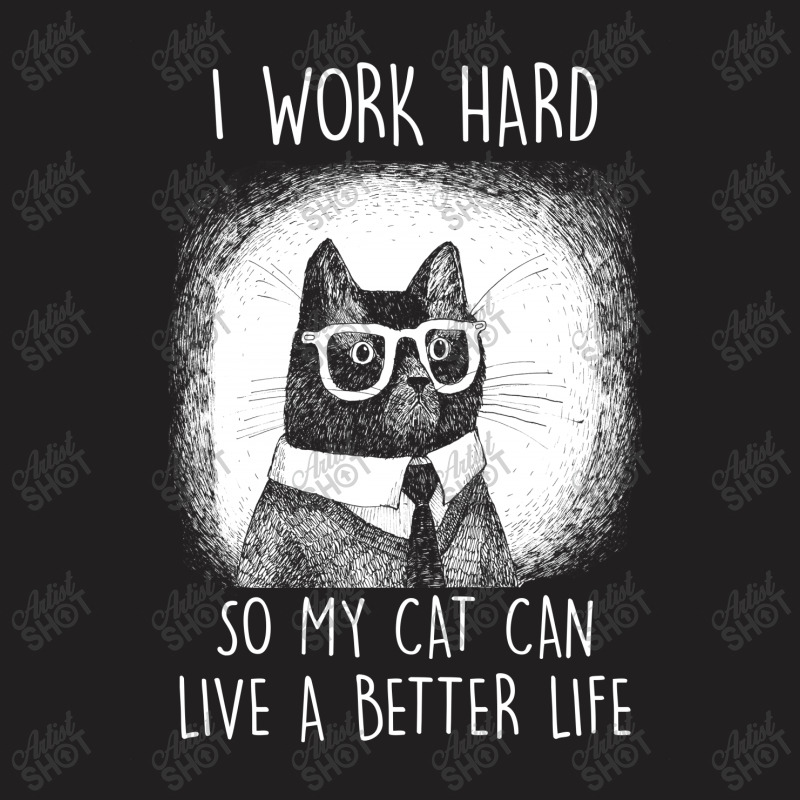 Cat I Work Hard So My Cat Can Shirt T-shirt | Artistshot