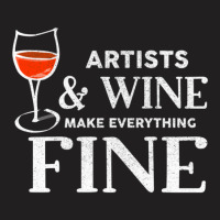 Artists And Wine Make Everything Fine  For Artist T-shirt | Artistshot