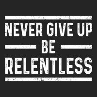 Never Give Up Be Relentless Motivational Saying Entrepreneur Unisex Hoodie | Artistshot