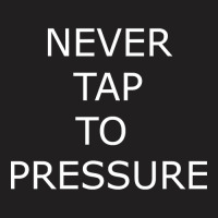 Never Tap To Pressure T-shirt | Artistshot