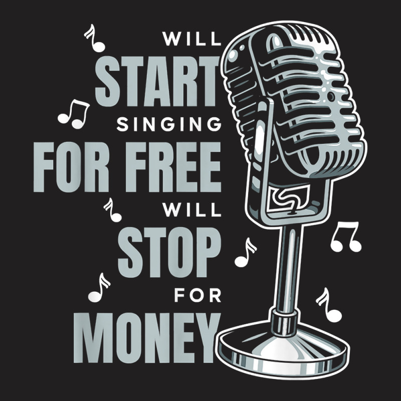 Singing Will Start Singing For Free. Will Stop For Money T Shirt T-shirt | Artistshot