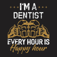 I'm A Dentist Every Hour Is Happy Hour  For Dentists T-shirt | Artistshot