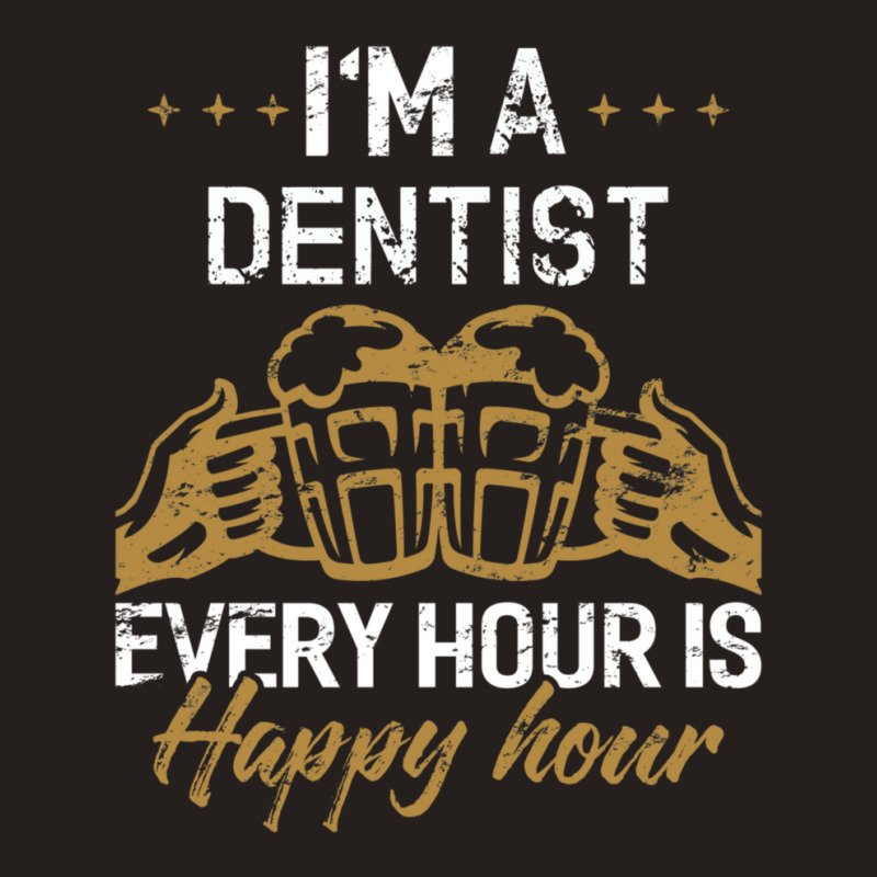 I'm A Dentist Every Hour Is Happy Hour  For Dentists Tank Top | Artistshot